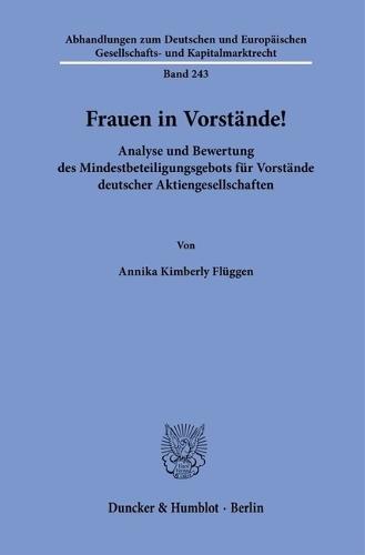 Frauen in Vorstande!: Analyse Und Bewertung Des Mindestbeteiligungsgebots Fur Vorstande Deutscher Aktiengesellschaften