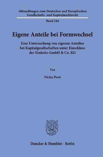 Eigene Anteile Bei Formwechsel: Eine Untersuchung Von Eigenen Anteilen Bei Kapitalgesellschaften Unter Einschluss Der Einheits-Gmbh & Co. Kg
