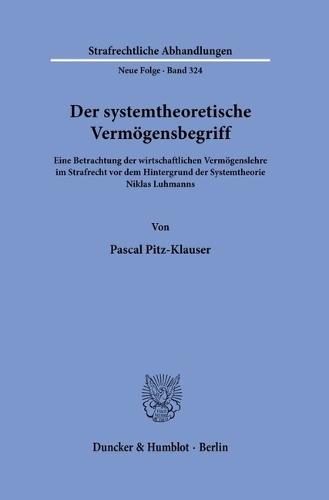 Der Systemtheoretische Vermogensbegriff: Eine Betrachtung Der Wirtschaftlichen Vermogenslehre Im Strafrecht VOR Dem Hintergrund Der Systemtheorie Niklas Luhmanns