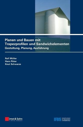 Planen und Bauen mit Trapezprofilen und Sandwichelementen: Gestaltung, Planung, Ausführung