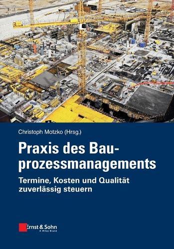 Praxis des Bauprozessmanagements: Termine, Kosten und Qualität zuverlässig steuern