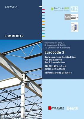 Eurocode 3 Bemessung und Konstruktion von Stahlbauten: Anschlüsse. DIN E N 1993-1-8 mit Nationalem Anhang. Kommentar und Beispiele