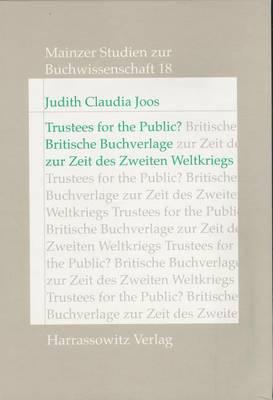 Trustees for the Public?: Britische Buchverlage Zwischen Intellektueller Selbstandigkeit, Wirtschaftlichem Interesse Und Patriotischer Verpflichtung Zur Zeit Des Zweiten Weltkriegs