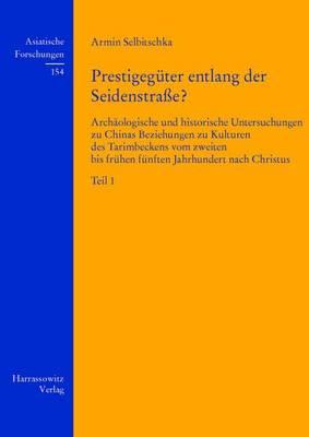 Prestigeguter Entlang Der Seidenstrasse?: Archaologische Und Historische Untersuchungen Zu Chinas Beziehungen Zu Kulturen Des Tarimbeckens Vom Zweiten Bis Fruhen Funften Jahrhundert Nach Christus