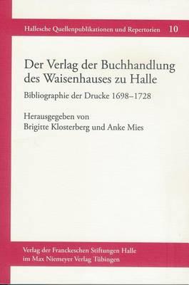 Der Verlag Der Buchhandlung Des Waisenhauses Zu Halle. Bibliographie Der Drucke 1698-1728
