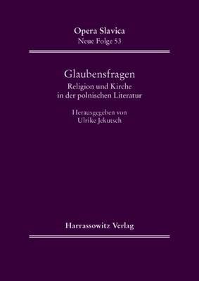 Glaubensfragen. Religion Und Kirche in Der Polnischen Literatur Des 20. Jahrhunderts