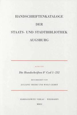 Die Handschriften Der Staats- Und Stadtbibliothek Augsburg. 8 Cod 1-232: Beschrieben Von Juliane Trede Und Wolf Gehrt
