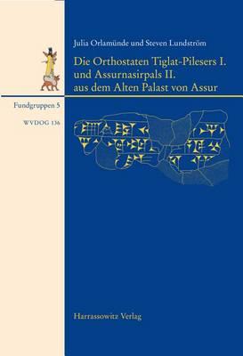 Die Orthostaten Tiglat-Pilesers I. Und Assurnasirpals II. Aus Dem Alten Palast Von Assur