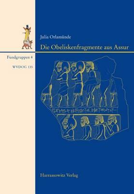 Die Obeliskenfragmente Aus Assur: Mit Einem Beitrag Von Eckart Frahm Zu Den Inschriften
