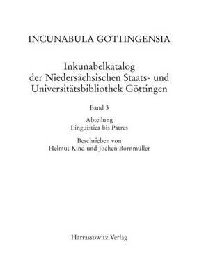 Incunabula Gottingensia. Inkunabelkatalog Der Niedersachsischen Staats- Und Universitatsbibliothek Gottingen / Inkunabelkatalog Der Niedersachsischen Staats- Und Universitatsbibliothek Gottingen: Band 3: Abteilung Linguistica Bis Patres