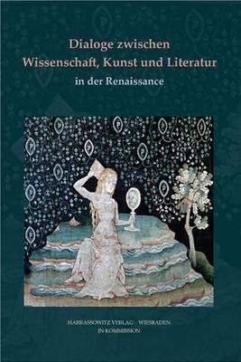 Dialoge Zwischen Wissenschaft, Kunst Und Literatur in Der Renaissance