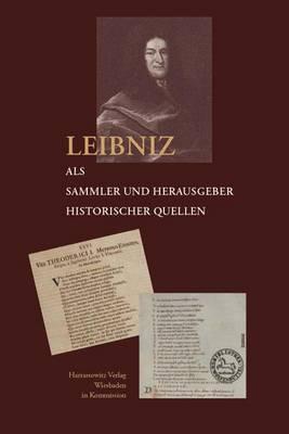Leibniz ALS Sammler Und Herausgeber Historischer Quellen