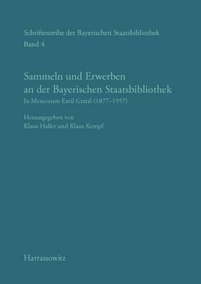 Sammeln Und Erwerben an Der Bayerischen Staatsbibliothek: In Memoriam Emil Gratzl (1877-1957)