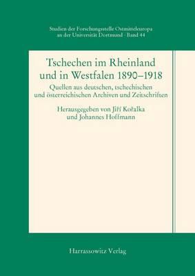 Tschechen Im Rheinland Und in Westfalen 1890-1918: Quellen Aus Deutschen, Tschechischen Und Osterreichischen Archiven Und Zeitschriften