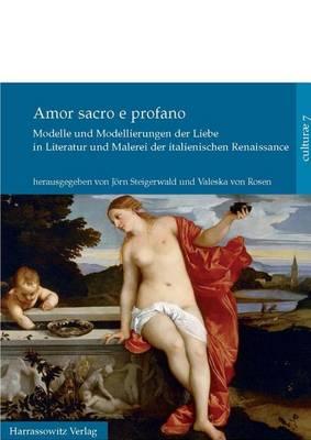 Amor Sacro E Profano: Modelle Und Modellierungen Der Liebe in Literatur Und Malerei Der Italienischen Renaissance
