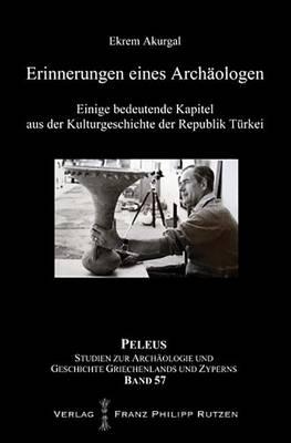Erinnerungen Eines Archaologen: Einige Bedeutende Kapitel Aus Der Kulturgeschichte Der Republik Turkei