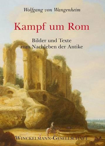 Kampf Um ROM: Bilder Und Texte Zum Nachleben Der Antike