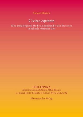 Civitas Equitata Eine Archaologische Studie Zu Equiden Bei Den Treverern in Keltisch-Romischer Zeit
