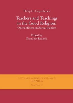 Teachers and Teachings in the Good Religion: Opera Minora on Zoroastrianism