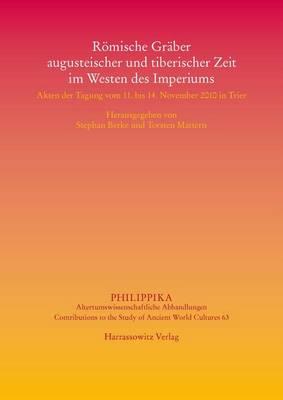 Romische Graber Augusteischer Und Tiberischer Zeit Im Westen Des Imperiums: Akten Der Tagung Vom 11. Bis 14. November 2010 in Trier