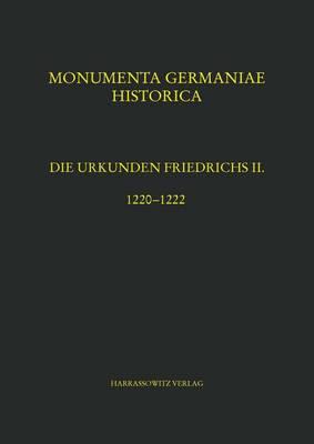 Die Urkunden Friedrichs II.: Teil 4: 1220-1222. Bearbeitet Von Walter Koch, Unter Mitwirkung Von Klaus Hoflinger, Joachim Spiegel Und Christian Friedl