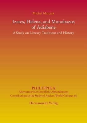 Izates, Helena and Monobazos of Adiabene: A Study on Literary Traditions and History