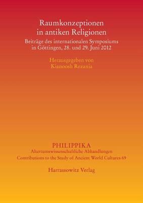 Raumkonzeptionen in Antiken Religionen: Beitrage Des Internationalen Symposiums in Gottingen, 28. Und 29. Juni 2012