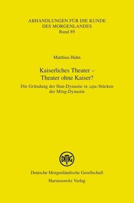 Kaiserliches Theater - Theater Ohne Kaiser?: Die Grundung Der Han-Dynastie in Zaju-Stucken Der Ming-Dynastie