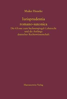 Iurisprudentia Romano-Saxonica. Die Glosse Zum Sachsenspiegel-Lehnrecht Und Die Anfange Deutscher Rechtswissenschaft