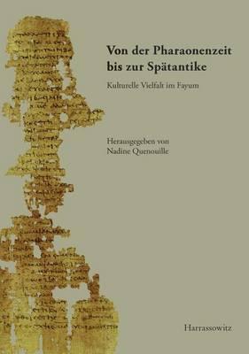 Von Der Pharaonenzeit Bis Zur Spatantike: Kulturelle Vielfalt Im Fayum. Akten Der 5. Internationalen Fayum-Konferenz, 29. Mai Bis 1. Juni 2013, Leipzig