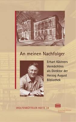 An N Meinen Nachfolger: Erhart Kastners Vermachtnis ALS Direktor Der Herzog August Bibliothek