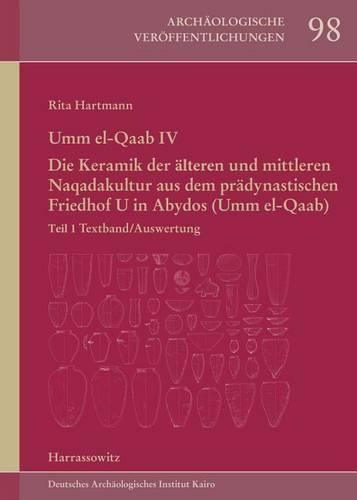 Umm El-Qaab IV. Die Keramik Der Fruhen Und Mittleren Naqadakultur Aus Dem Pradynastischen Friedhof U in Abydos (Umm El-Qaab): IV.1 Textband/Auswertung. IV.2 Katalog