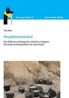 Perspektivenwechsel: Eine Reflexion Archaologischen Arbeitens in Agypten: Die Lokalen Grabungsarbeiter Des Asyut Project