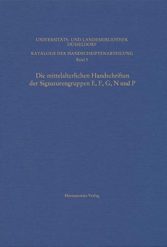 Die Mittelalterlichen Handschriften Der Signaturengruppen E, F, G, N Und P in Der Universitats- Und Landesbibliothek Dusseldorf