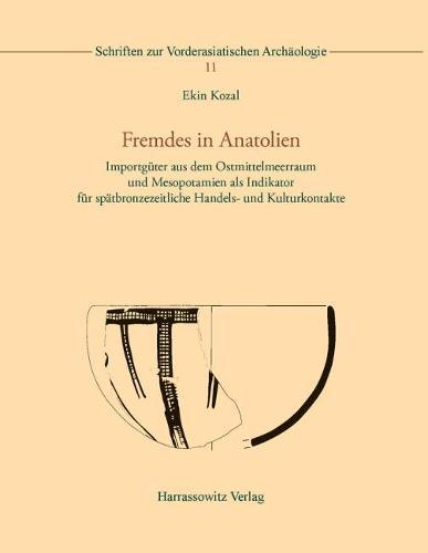 Fremdes in Anatolien: Importguter Aus Dem Ostmittelmeerraum Und Mesopotamien ALS Indikator Fur Spatbronzezeitliche Handels- Und Kulturkontakte