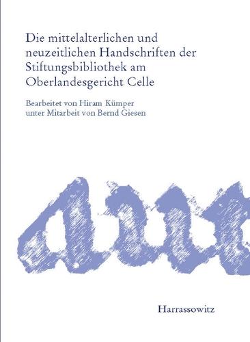 Die Mittelalterlichen Und Neuzeitlichen Handschriften Der Stiftungsbibliothek Am Oberlandesgericht Celle: Bearbeitet Von Hiram Kumper Unter Mitarbeit Von Bernd Giesen