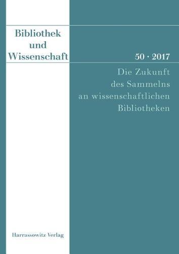 Bibliothek Und Wissenschaft 50 (2017): Die Zukunft Des Sammelns an Wissenschaftlichen Bibliotheken