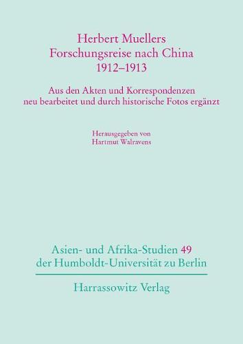 Herbert Muellers Forschungsreise Nach China 1912-1913: Aus Den Akten Und Korrespondenzen Neu Bearbeitet Und Durch Historische Fotos Erganzt