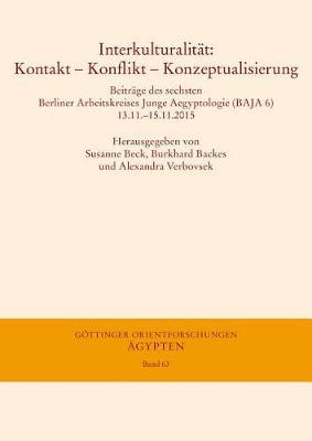 Interkulturalitat: Kontakt - Konflikt - Konzeptualisierung: Beitrage Des Sechsten Berliner Arbeitskreises Junge Aegyptologie (Baja 6) 13.11.-15.11.2015