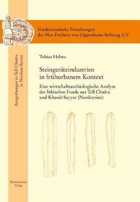 Steingerateindustrien in Fruhurbanem Kontext: Eine Wirtschaftsarchaologische Analyse Der Lithischen Funde Aus Tell Chuera Und Kharab Sayyar (Nordsyrien)