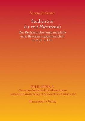 Studien Zur Lex Rivi Hiberiensis: Zur Rechtsdurchsetzung Innerhalb Einer Bewasserungsgemeinschaft Im 2. Jh. N. Chr.