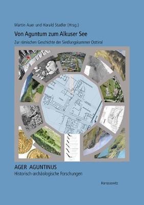 Von Aguntum Zum Alkuser See: Zur Romischen Geschichte Der Siedlungskammer Osttirol
