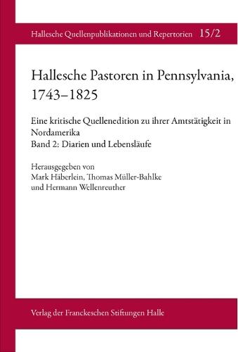 Hallesche Pastoren in Pennsylvania, 1743-1825. Eine Kritische Quellenedition Zu Ihrer Amtstatigkeit in Nordamerika: Band 2: Diarien Und Lebenslaufe