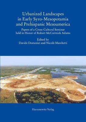 Urbanized Landscapes in Early Syro-Mesopotamia and Prehispanic Mesoamerica: Papers of a Cross-Cultural Seminar Held in Honor of Robert McCormick Adams