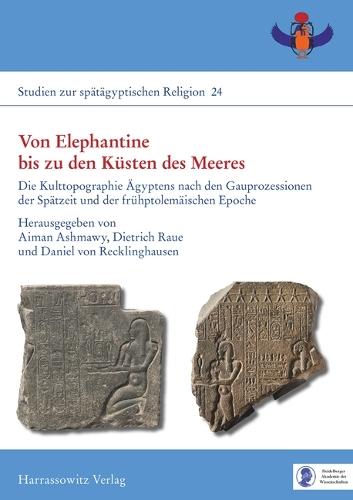 Von Elephantine Bis Zu Den Kusten Des Meeres: Die Kulttopographie Agyptens Nach Den Gauprozessionen Der Spatzeit Und Der Fruhptolemaischen Epoche
