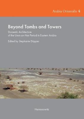 Beyond Tombs and Towers: Domestic Architecture of the Umm An-Nar Period in Eastern Arabia
