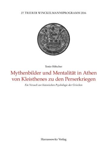 Mythenbilder Und Mentalitat in Athen Von Kleisthenes Zu Den Perserkriegen: Ein Versuch Zur Historischen Psychologie Der Griechen