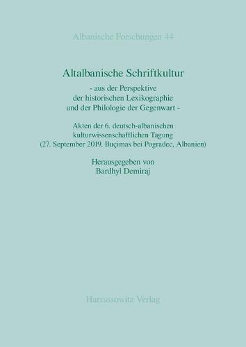 Altalbanische Schriftkultur: - Aus Der Perspektive Der Historischen Lexikographie Und Der Philologie Der Gegenwart - Akten Der 6. Deutsch-Albanischen Kulturwissenschaftlichen Tagung (27. September 2019, Bucimas Bei Pogradec, Albanien)