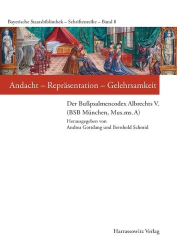 Andacht - Reprasentation - Gelehrsamkeit: Der Busspsalmencodex Albrechts V. (Bsb Munchen, Mus.Ms. A)