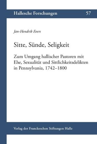 Sitte, Sunde, Seligkeit: Zum Umgang Hallischer Pastoren Mit Ehe, Sexualitat Und Sittlichkeitsdelikten in Pennsylvania, 1742-1800